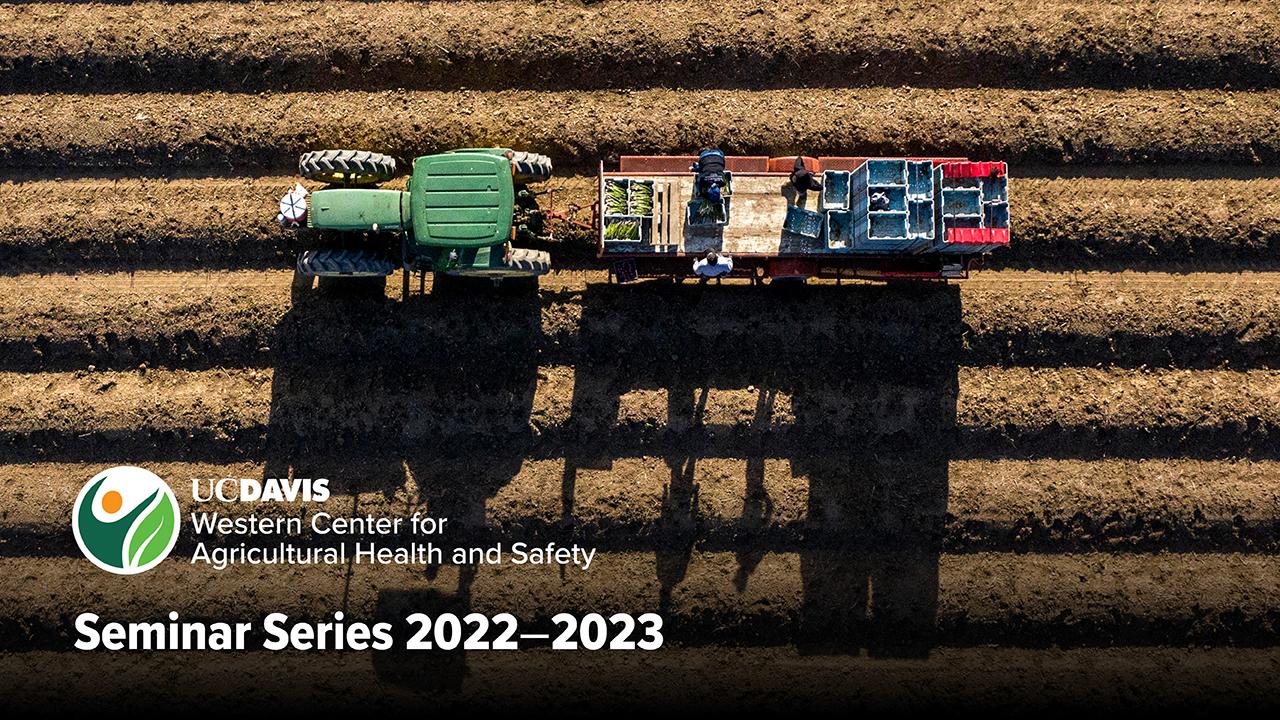 UC Davis Western Center for Agricultural Health and Safety Seminar Series 2022-2023